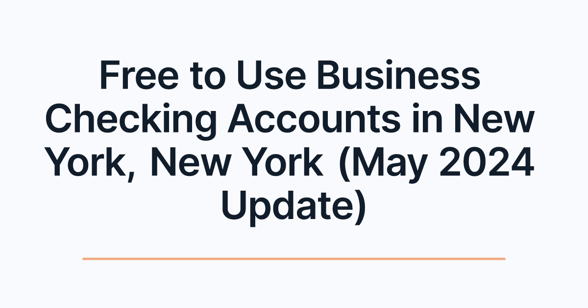 Free to Use Business Checking Accounts in New York, New York (May 2024 Update)